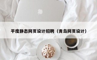 钦州平度静态网页设计招聘（青岛网页设计）