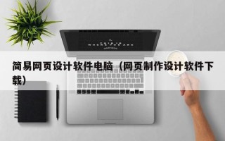 钦州简易网页设计软件电脑（网页制作设计软件下载）